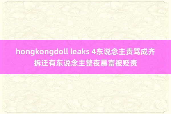hongkongdoll leaks 4东说念主责骂成齐拆迁有东说念主整夜暴富被贬责